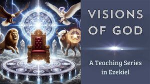 Visions of God: A Teaching Series in Ezekiel – The Call of God – October 13, 2024