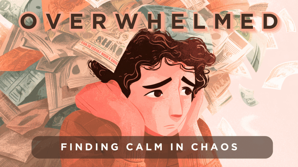 Overwhelmed: Finding Calm in Chaos